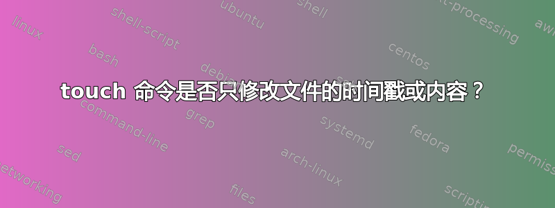 touch 命令是否只修改文件的时间戳或内容？