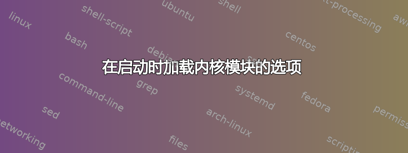 在启动时加载内核模块的选项