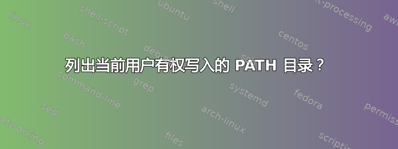 列出当前用户有权写入的 PATH 目录？