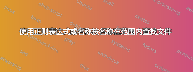 使用正则表达式或名称按名称在范围内查找文件