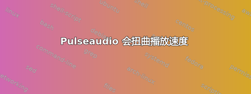 Pulseaudio 会扭曲播放速度