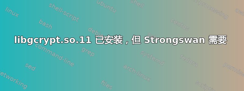 libgcrypt.so.11 已安装，但 Strongswan 需要