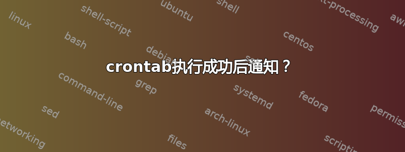 crontab执行成功后通知？