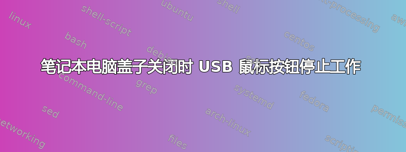 笔记本电脑盖子关闭时 USB 鼠标按钮停止工作