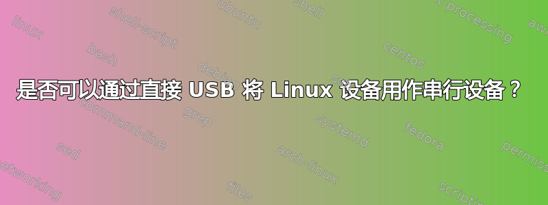 是否可以通过直接 USB 将 Linux 设备用作串行设备？