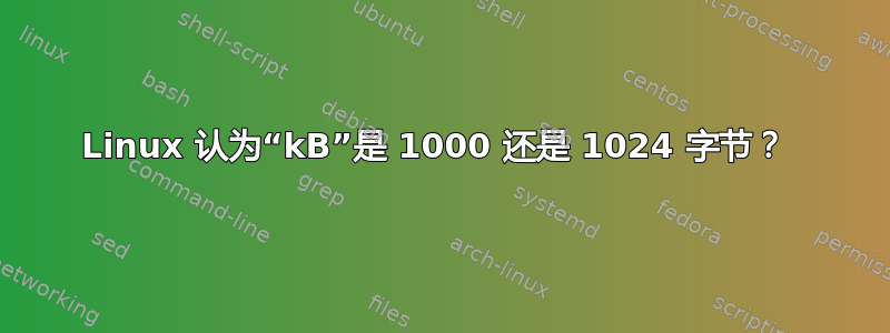 Linux 认为“kB”是 1000 还是 1024 字节？ 