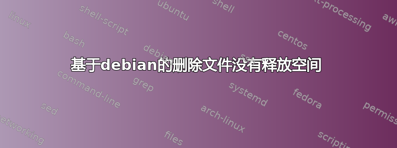 基于debian的删除文件没有释放空间