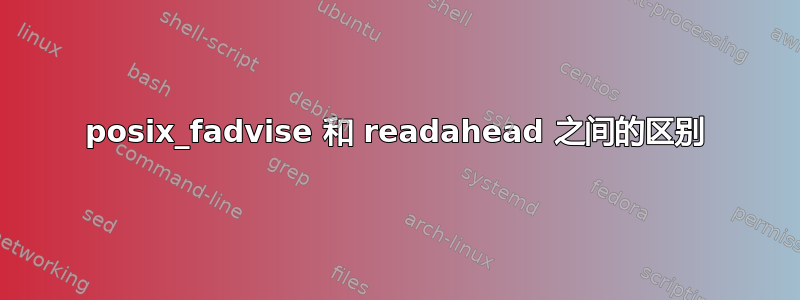 posix_fadvise 和 readahead 之间的区别