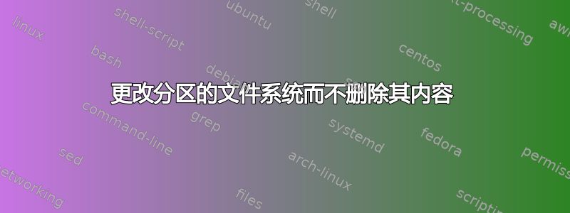 更改分区的文件系统而不删除其内容