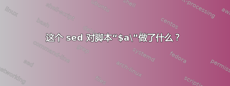 这个 sed 对脚本“$a\”做了什么？