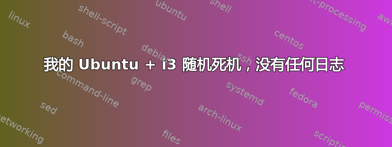 我的 Ubuntu + i3 随机死机，没有任何日志