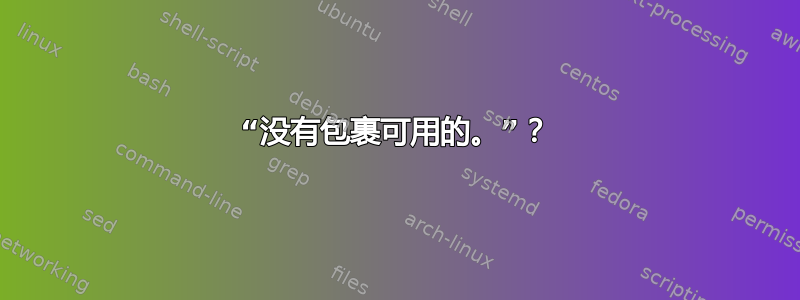 “没有包裹可用的。”？