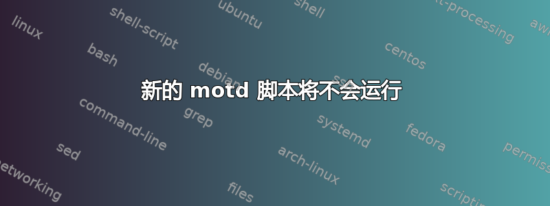 新的 motd 脚本将不会运行