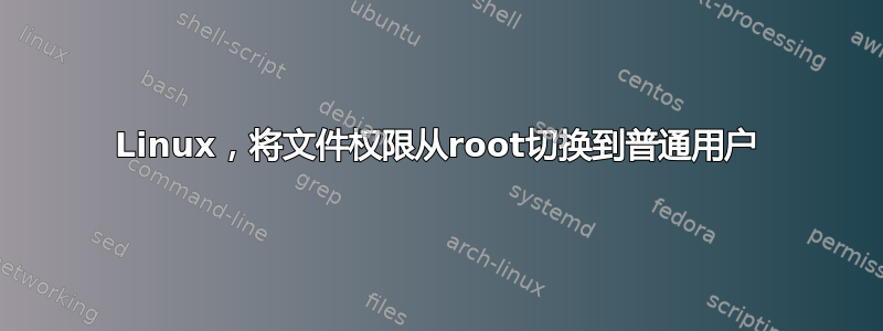 Linux，将文件权限从root切换到普通用户