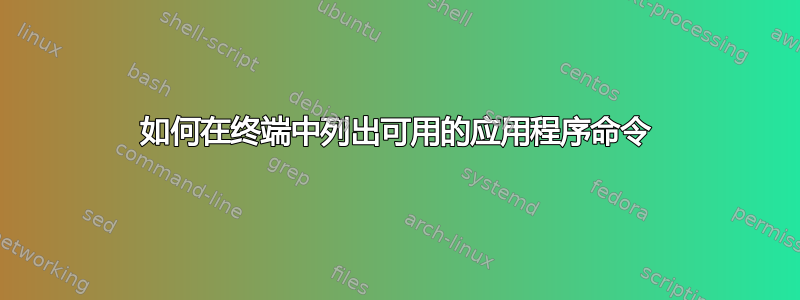 如何在终端中列出可用的应用程序命令