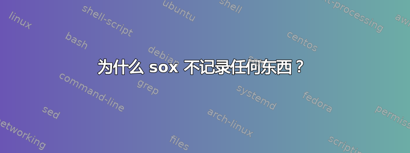 为什么 sox 不记录任何东西？