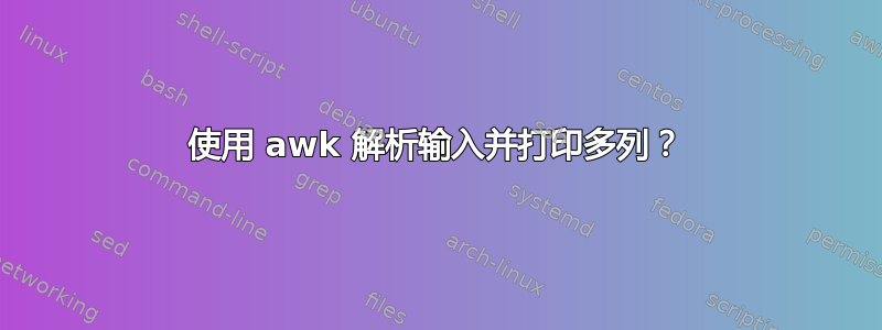 使用 awk 解析输入并打印多列？