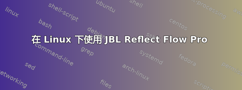 在 Linux 下使用 JBL Reflect Flow Pro