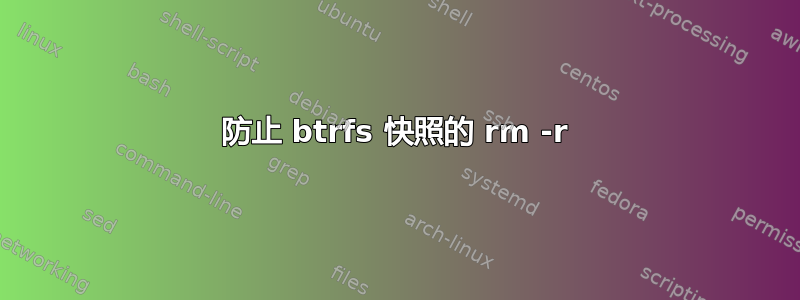 防止 btrfs 快照的 rm -r