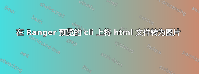 在 Ranger 预览的 cli 上将 html 文件转为图片