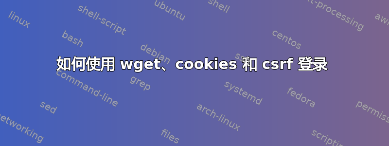 如何使用 wget、cookies 和 csrf 登录