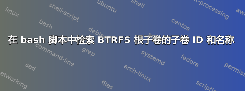 在 bash 脚本中检索 BTRFS 根子卷的子卷 ID 和名称