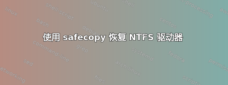 使用 safecopy 恢复 NTFS 驱动器