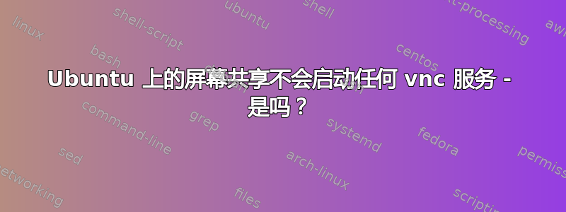 Ubuntu 上的屏幕共享不会启动任何 vnc 服务 - 是吗？