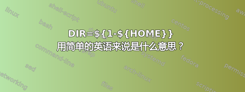 DIR=${1-${HOME}} 用简单的英语来说是什么意思？