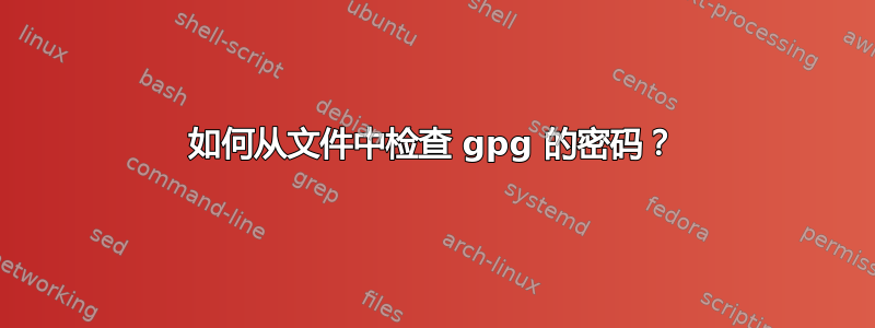 如何从文件中检查 gpg 的密码？