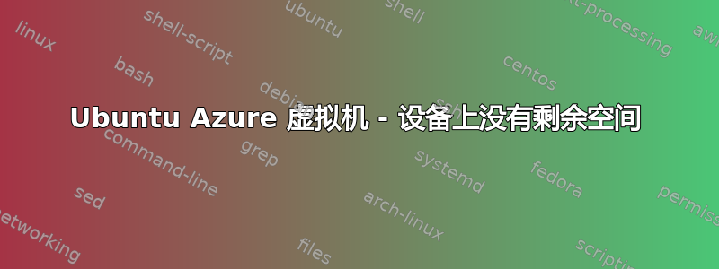 Ubuntu Azure 虚拟机 - 设备上没有剩余空间