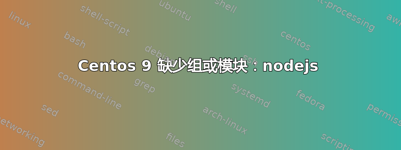 Centos 9 缺少组或模块：nodejs