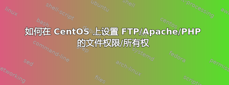 如何在 CentOS 上设置 FTP/Apache/PHP 的文件权限/所有权