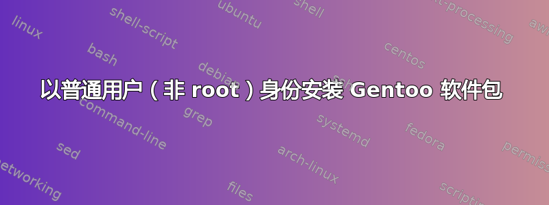 以普通用户（非 root）身份安装 Gentoo 软件包