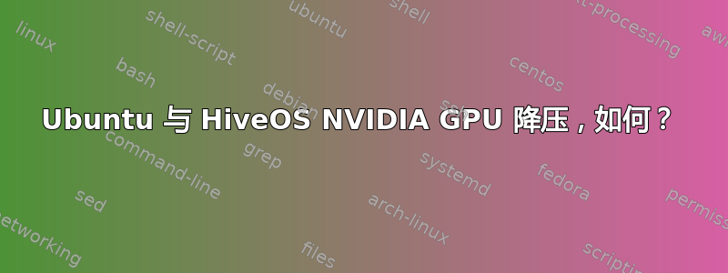 Ubuntu 与 HiveOS NVIDIA GPU 降压，如何？