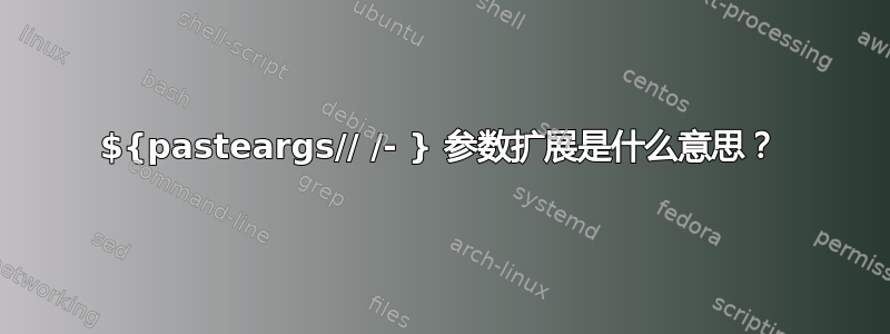 ${pasteargs// /- } 参数扩展是什么意思？