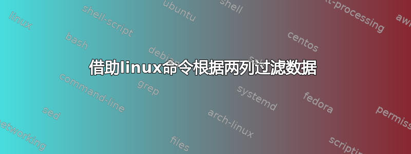 借助linux命令根据两列过滤数据