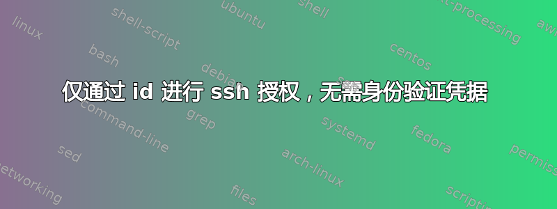 仅通过 id 进行 ssh 授权，无需身份验证凭据