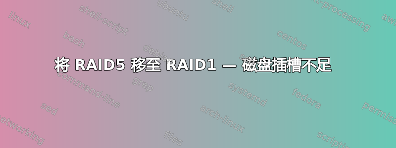 将 RAID5 移至 RAID1 — 磁盘插槽不足 