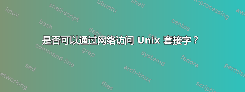 是否可以通过网络访问 Unix 套接字？