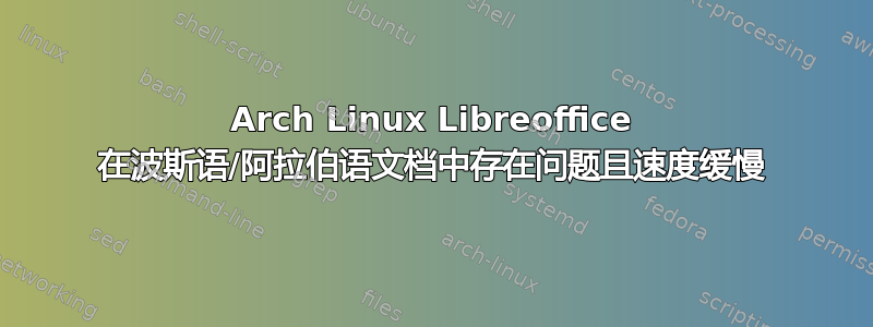 Arch Linux Libreoffice 在波斯语/阿拉伯语文档中存在问题且速度缓慢