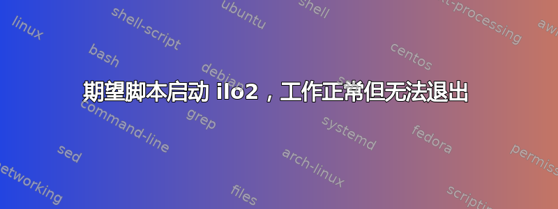 期望脚本启动 ilo2，工作正常但无法退出