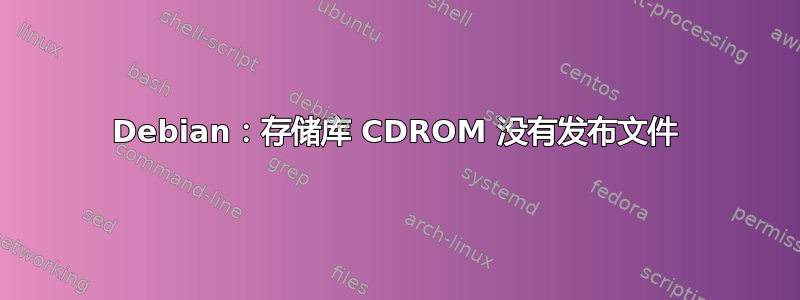 Debian：存储库 CDROM 没有发布文件