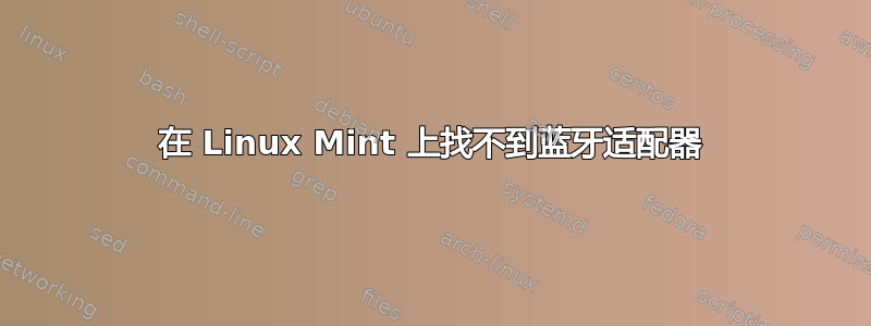 在 Linux Mint 上找不到蓝牙适配器