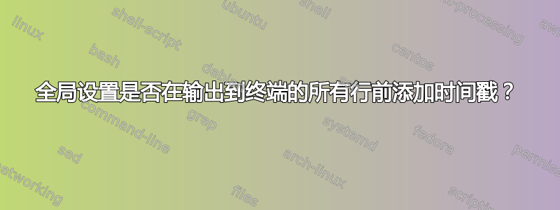 全局设置是否在输出到终端的所有行前添加时间戳？