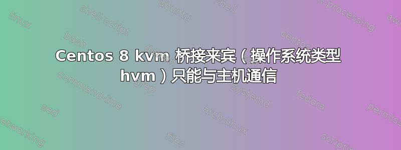 Centos 8 kvm 桥接来宾（操作系统类型 hvm）只能与主机通信