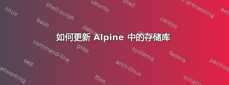 如何更新 Alpine 中的存储库