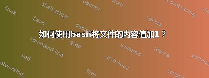 如何使用bash将文件的内容值加1？