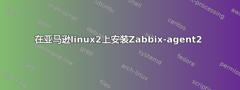 在亚马逊linux2上安装Zabbix-agent2