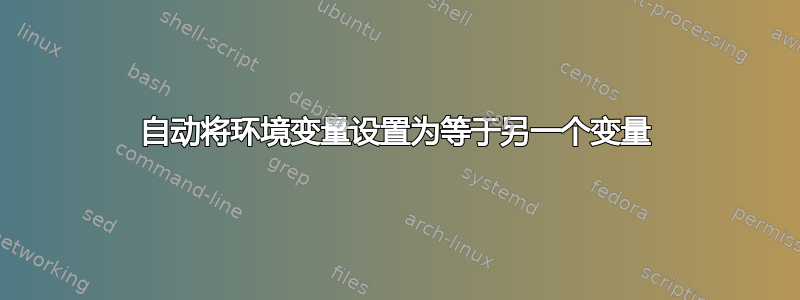 自动将环境变量设置为等于另一个变量